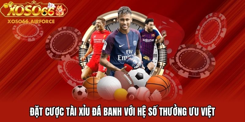 Đặt cược tài xỉu đá banh với hệ số thưởng ưu việt